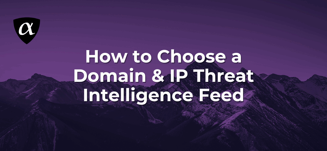How to Choose a Domain & IP Threat Intelligence Feed