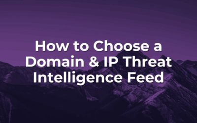 How to Choose a Domain & IP Threat Intelligence Feed